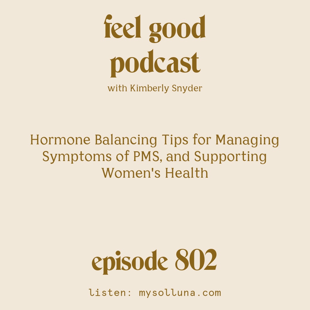 [Episode #802] Blog Graphic for Hormone Balancing Tips for Managing Symptoms of PMS, and Supporting Women's Health with Kimberly Snyder.
