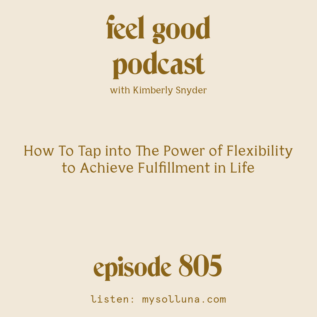 [Episode #805] Blog Graphic for How To Tap into The Power of Flexibility to Achieve Fulfillment in Life with Kimberly Snyder.