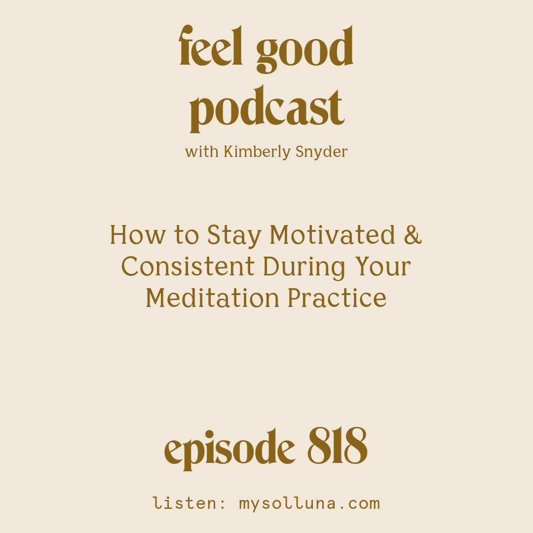 [Episode #818] Blog Graphic for How to Stay Motivated and Consistent During Your Meditation Practice with Kimberly Snyder.
