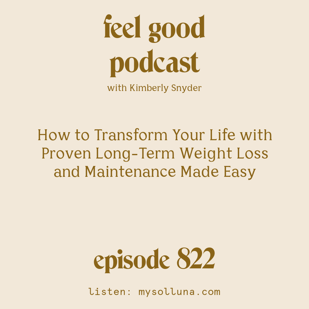 [Episode #822] Blog Graphic for How to Transform Your Life with Proven Long-Term Weight Loss and Maintenance Made Easy with Kimberly Snyder.