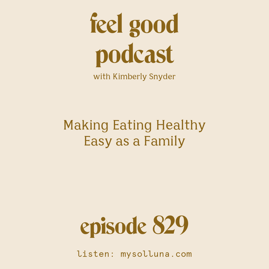 [Episode #829] Blog Graphic for Making Eating Healthy Easy as a Family with Kimberly Snyder.