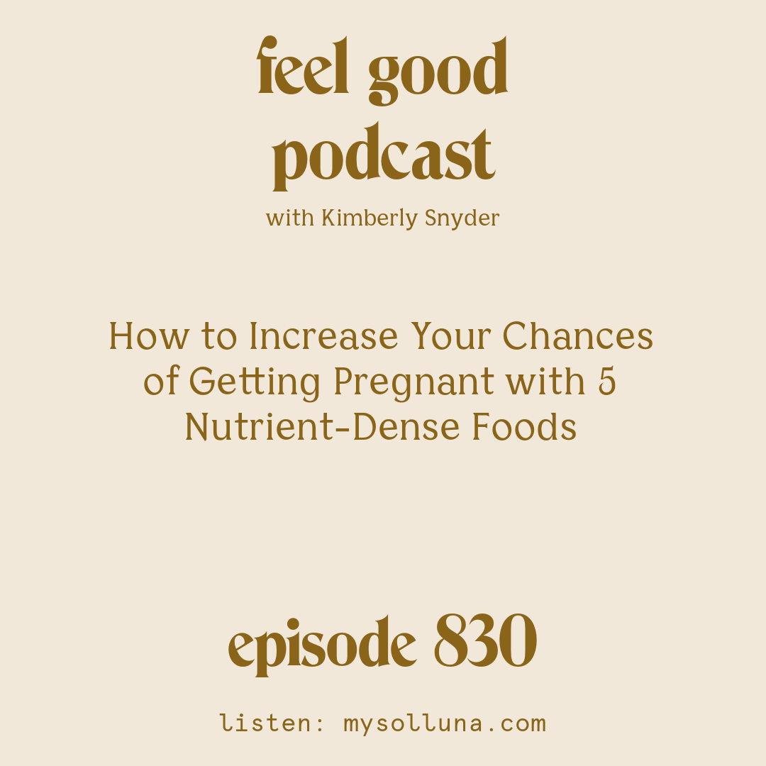 [Episode #830] Blog Graphic for How to Increase Your Chances of Getting Pregnant with 5 Nutrient-Dense Foods with Kimberly Snyder.