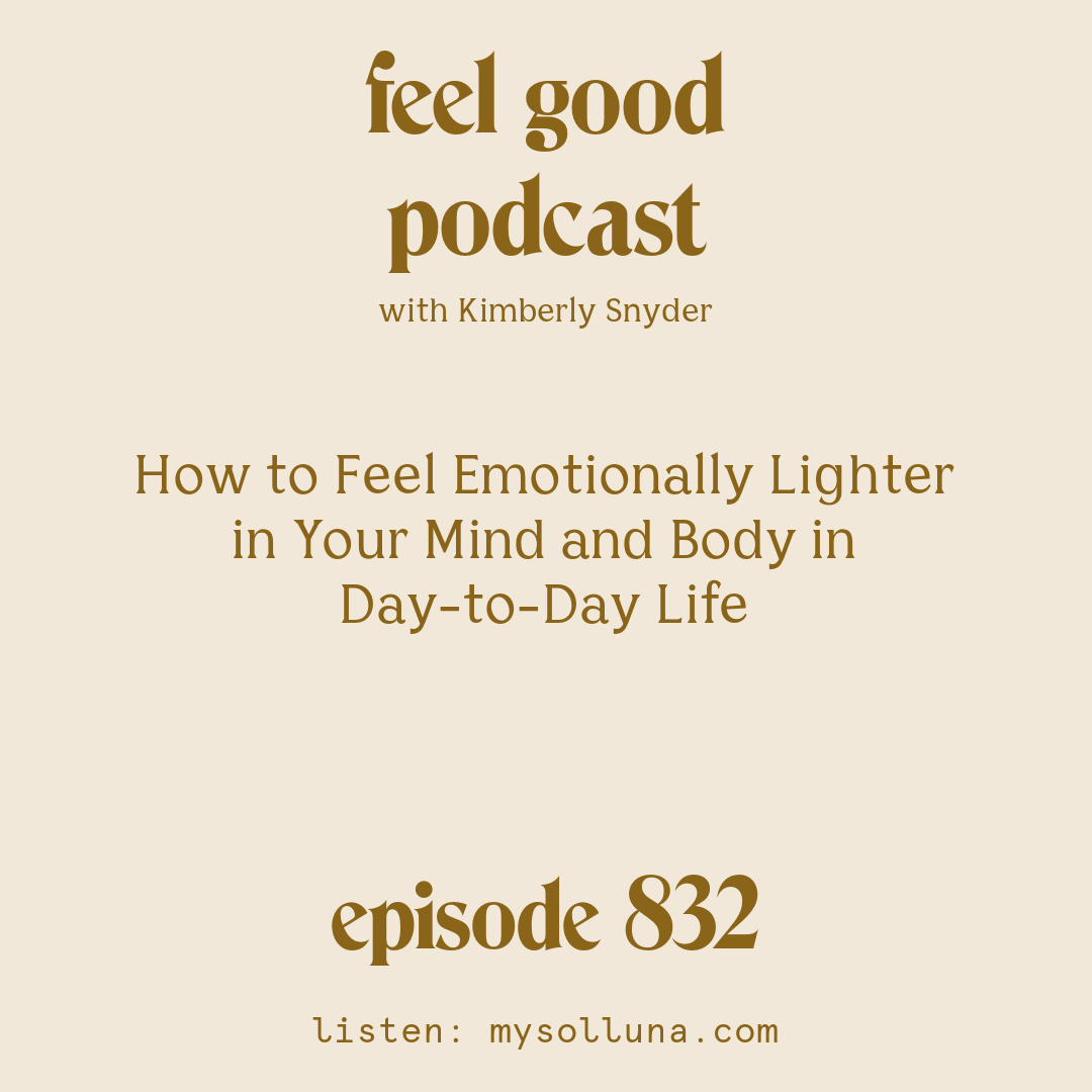 [Episode #832] Blog Graphic for How to Feel Emotionally Lighter in Your Mind and Body in Day-to-Day Life with Kimberly Snyder.