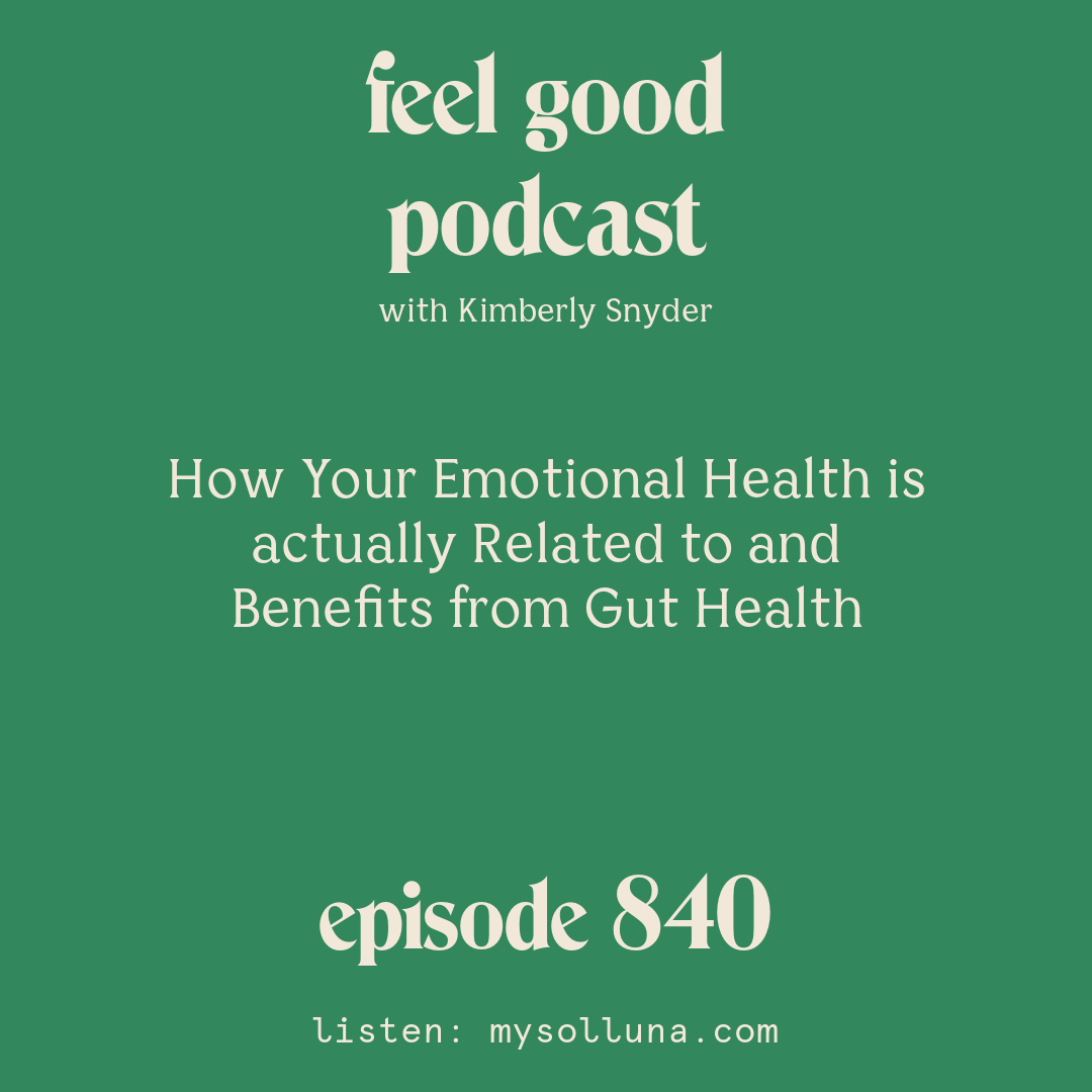 [Episode #840] Blog Graphic for How Your Emotional Health is actually Related to and Benefits from Gut Health with Kimberly Snyder.
