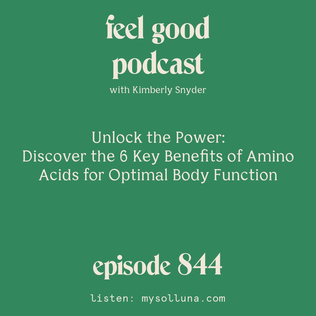 [Episode #844] Blog Graphic for Unlock the Power Discover the 6 Key Benefits of Amino Acids for Optimal Body Function with Kimberly Snyder.