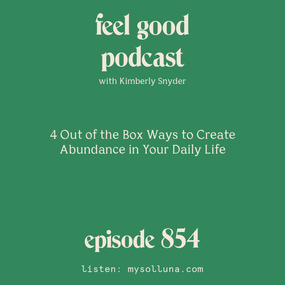 [Episode #854] Blog Graphic for 4 Out of the Box Ways to Create Abundance in Your Daily Life with Kimberly Snyder.
