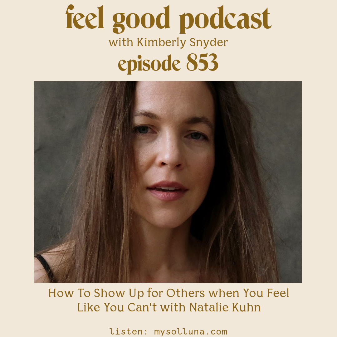 How To Show Up for Others when You Feel Like You Can’t with Natalie Kuhn [Episode #853]