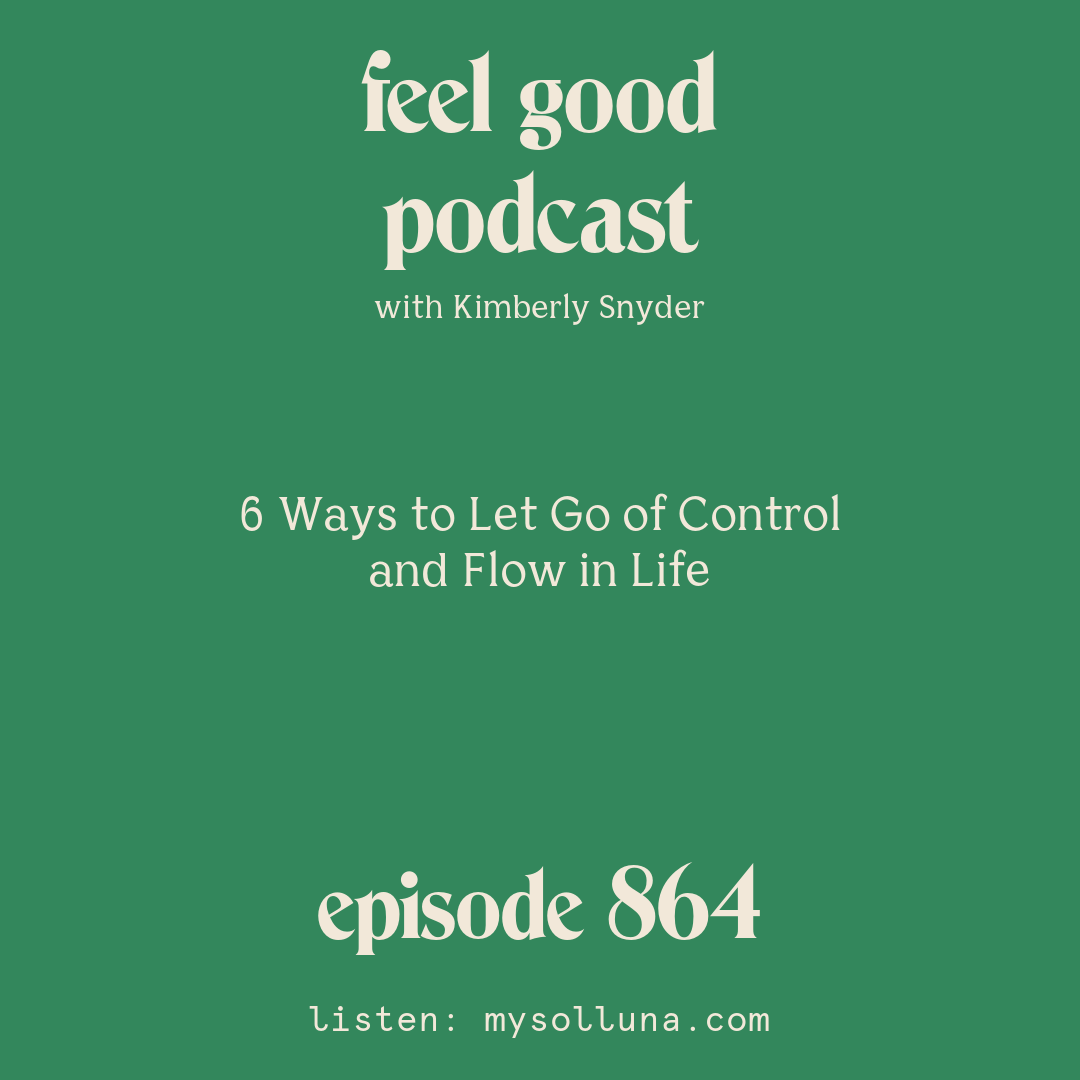 6 Ways to Let Go of Control and Flow in Life [Episode #864]