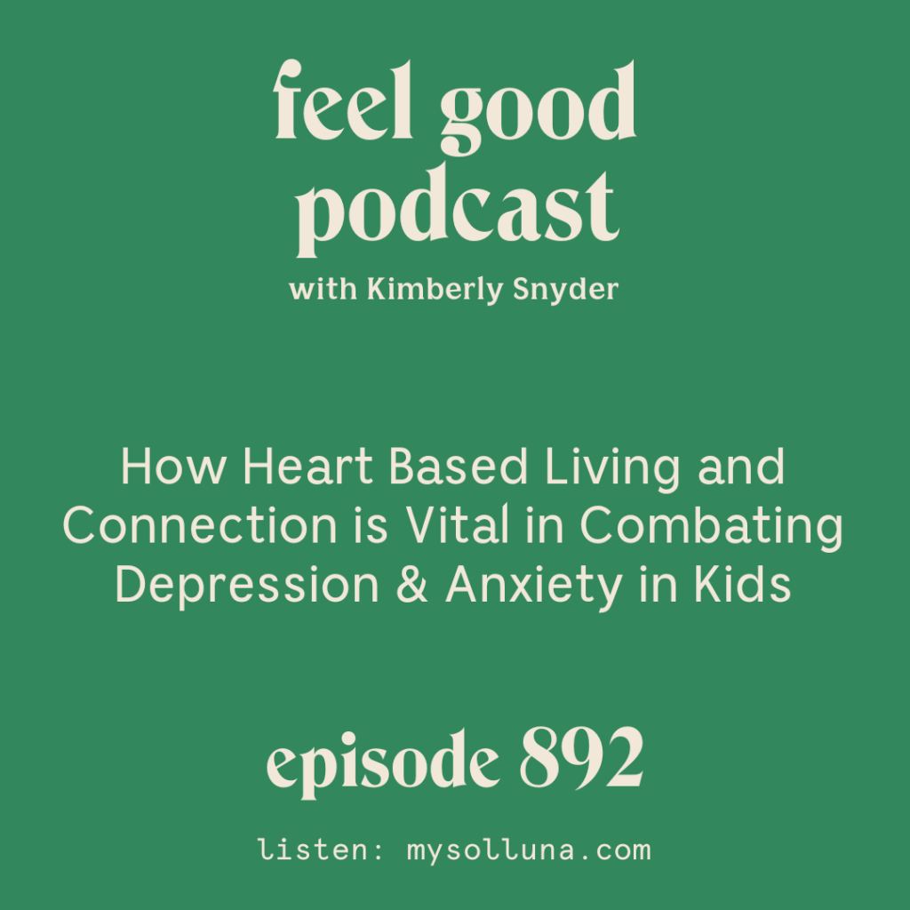 How Heart Based Living and Connection is Vital in Combating Depression & Anxiety in Kids. [Ep. 892]