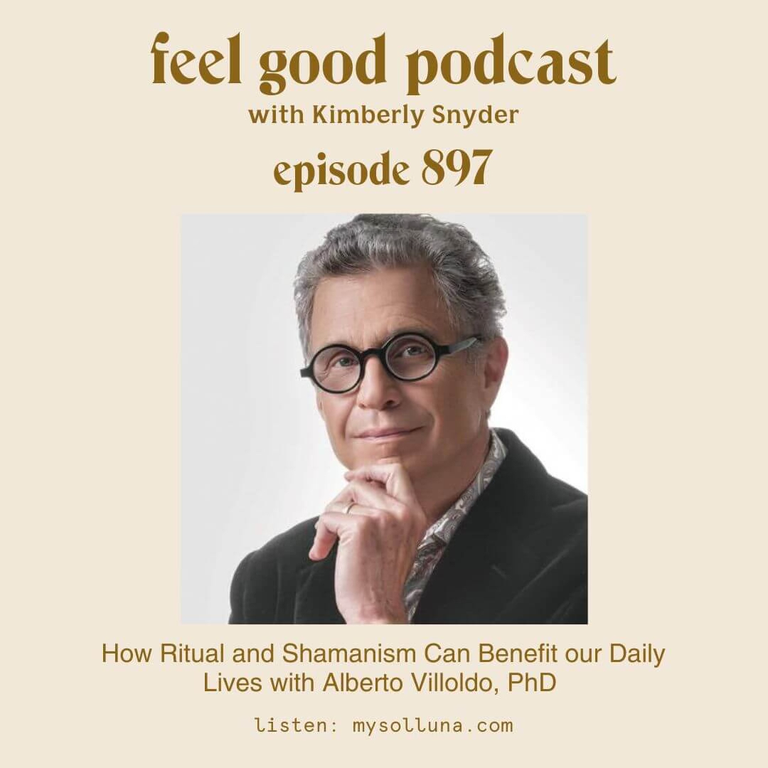 How Ritual and Shamanism Can Benefit our Daily Lives with Alberto Villoldo, PhD [Episode #897]