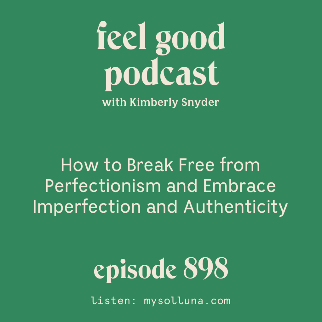 How to Break Free from Perfectionism and Embrace Imperfection and Authenticity [Episode #898]