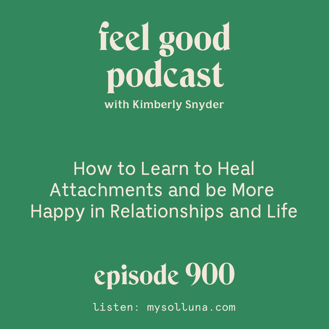 How to Learn to Heal Attachments and be More Happy in Relationships and Life [Episode #900]