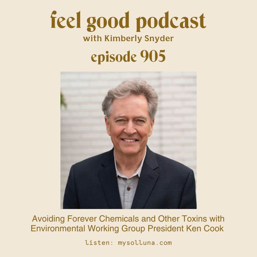 Avoiding Forever Chemicals and Other Toxins with Environmental Working Group President Ken Cook  [Episode #905]