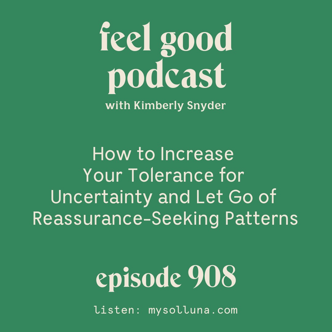 How to Increase Your Tolerance for Uncertainty and Let Go of Reassurance-Seeking Patterns [Episode 908]