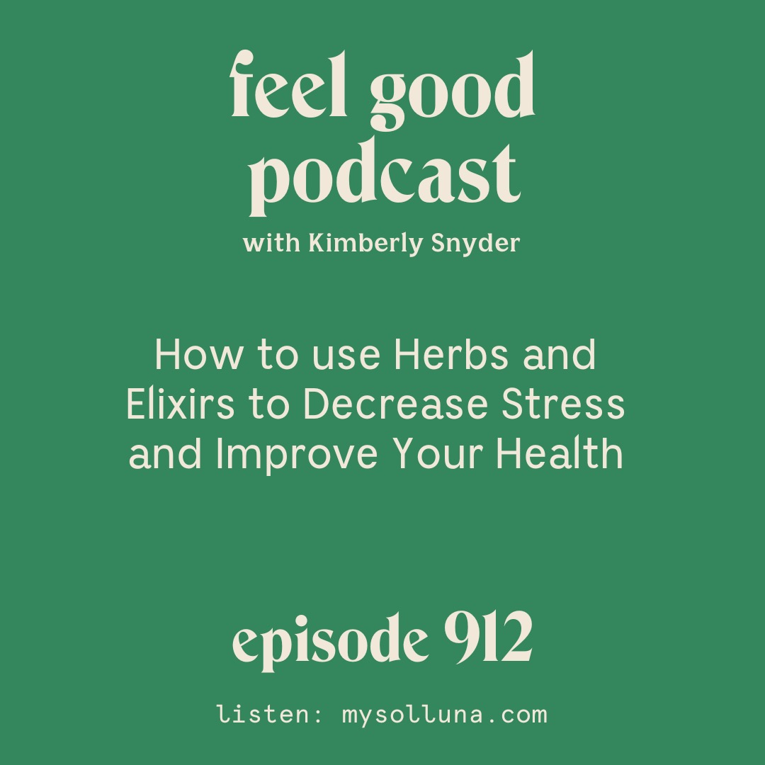 How to use Herbs and Elixirs to Decrease Stress and Improve Your Health [Episode 912]