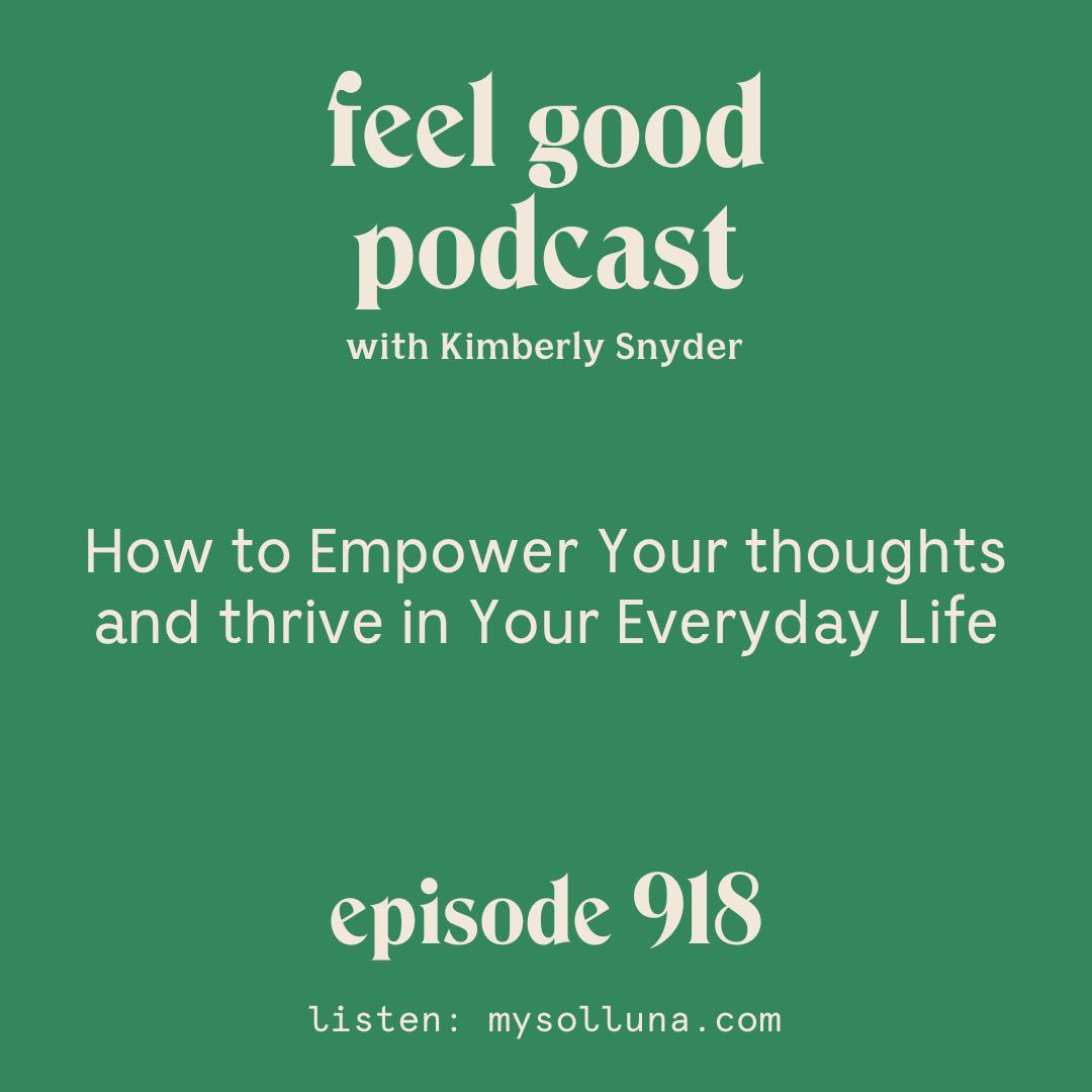 How to Empower Your Thoughts and Thrive in Your Everyday Life [Episode #918]