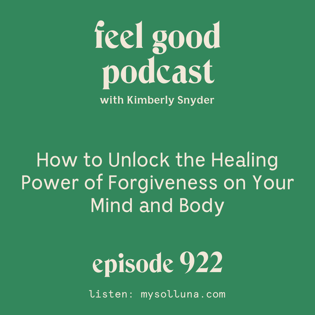 How to Unlock the Healing Power of Forgiveness on Your Mind and Body [Episode 922]