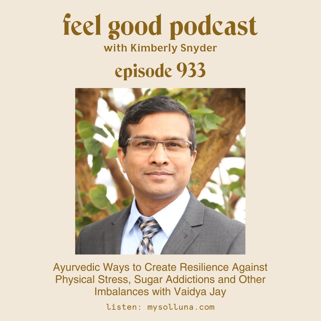 Ayurvedic Ways to Create Resilience Against Physical Stress, Sugar Addictions and Other Imbalances with Vaidya Jay [Episode 933]