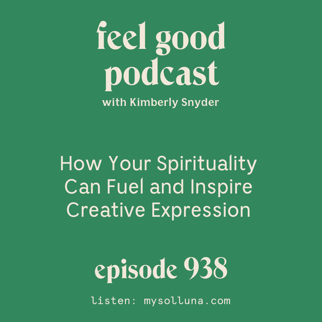 How Your Spirituality Can Fuel and Inspire Creative Expression [Episode 938]