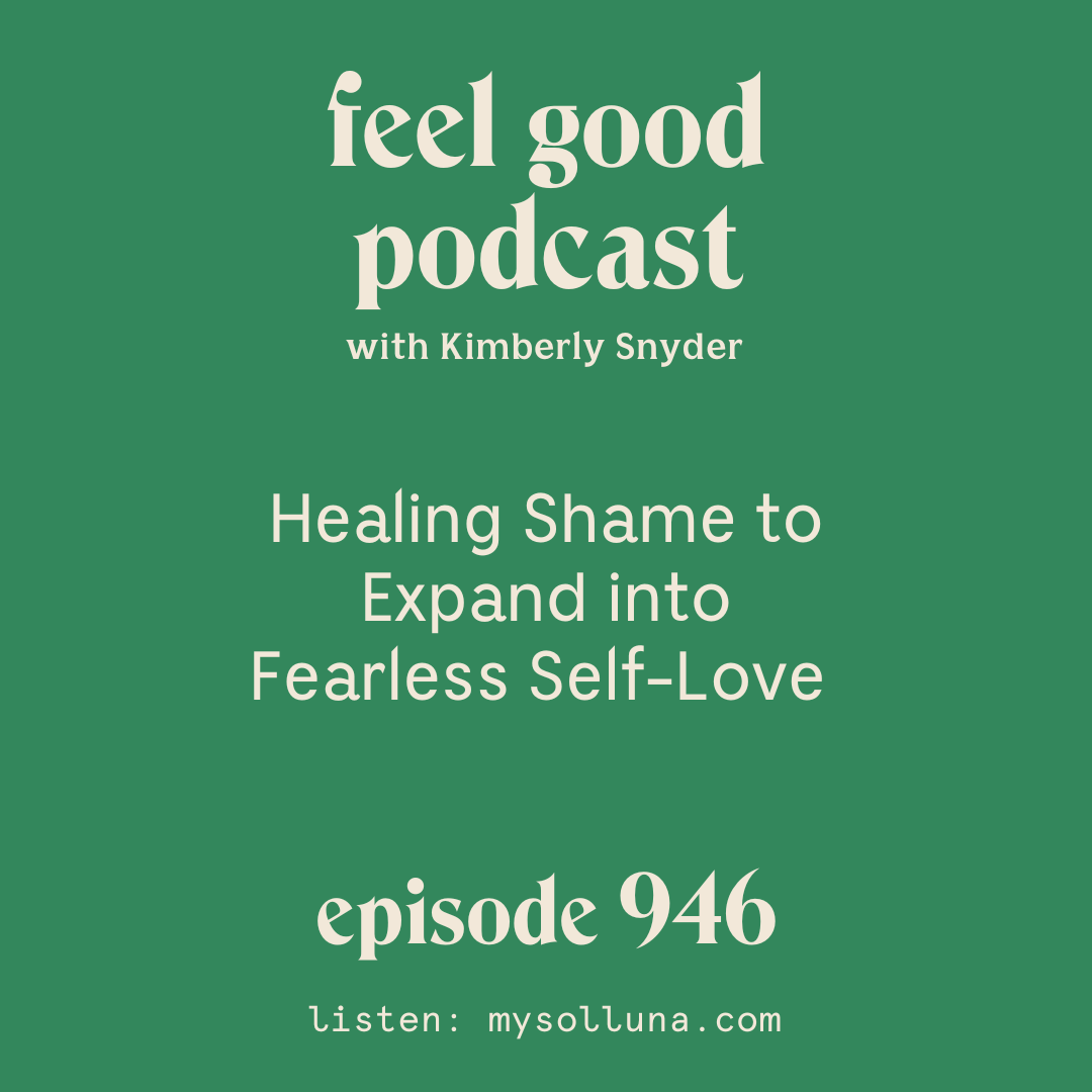 Healing Shame to Expand into Fearless Self-Love [Episode 946]