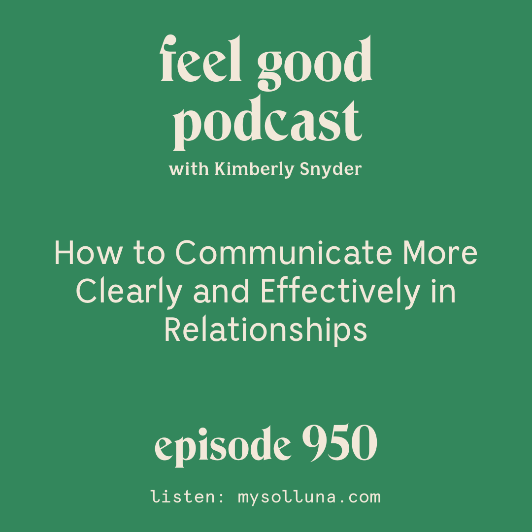 How to Communicate More Clearly and Effectively in Relationships [Ep. #950]