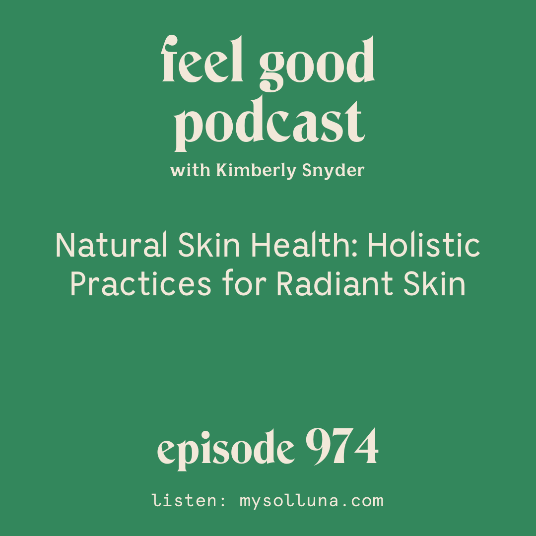 Natural Skin Health: Holistic Practices for Radiant Skin [Episode #974]