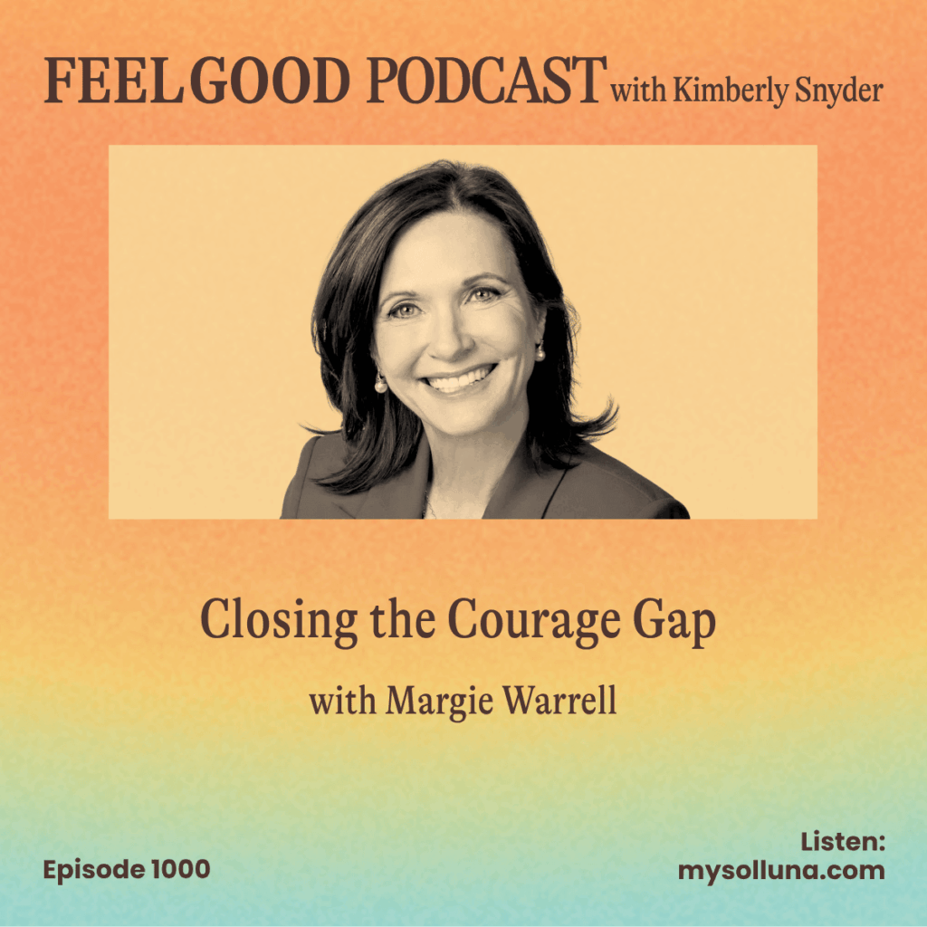 Episode 100 of the Feel Good Podcast with Kimberly Snyder showing the show Closing the Courage Gap with Margie Warrell