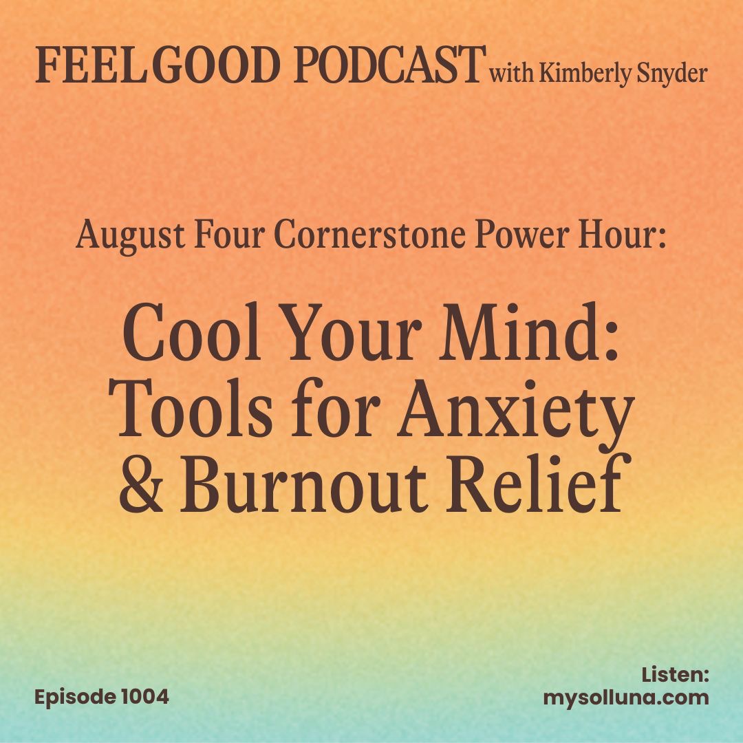 August Four Cornerstone Power Hour: Cool Your Mind: Tools for Anxiety & Burnout Relief [Episode #1004]