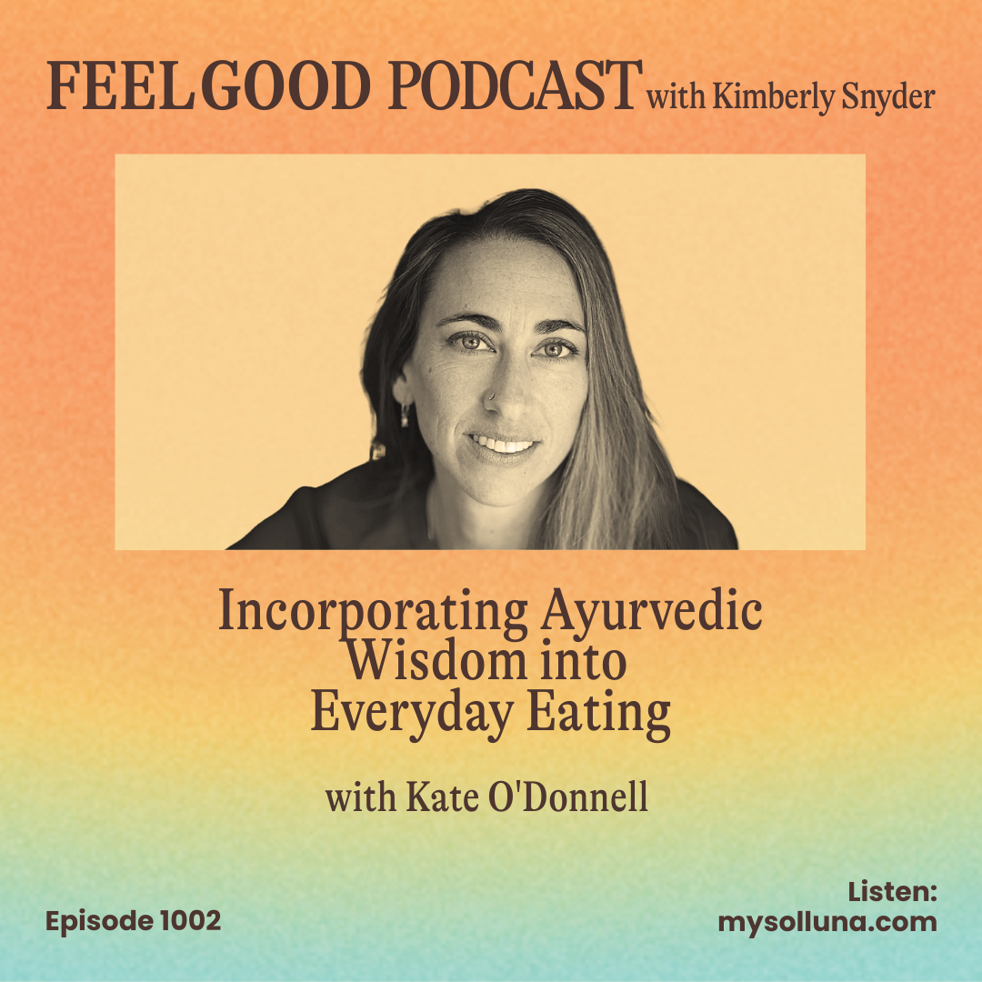Incorporating Ayurvedic Wisdom into Everyday Eating with Kate O’Donnell [EP# 1002]