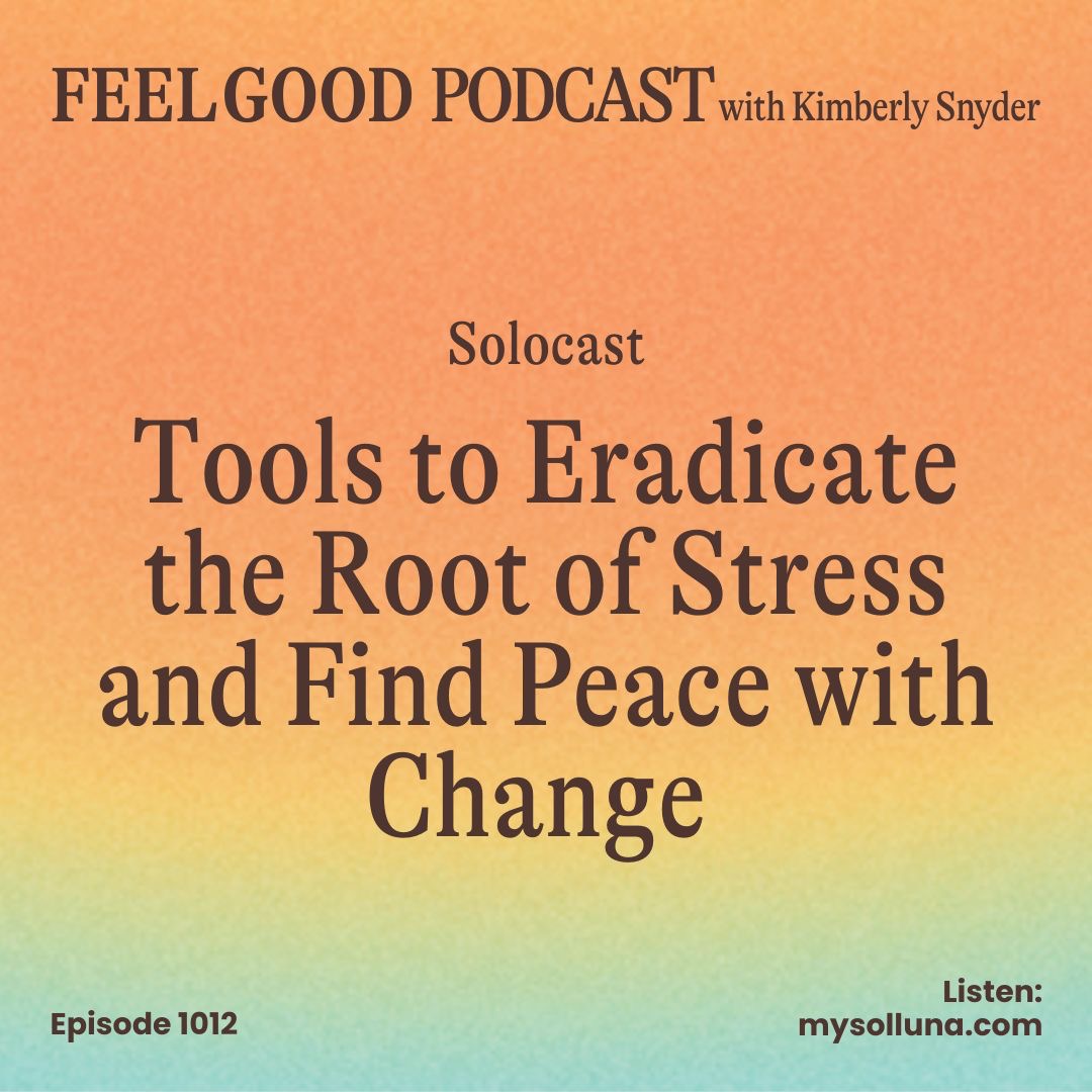 Tools to Eradicate the Root of Stress and Find Peace with Change [Ep. #1012]