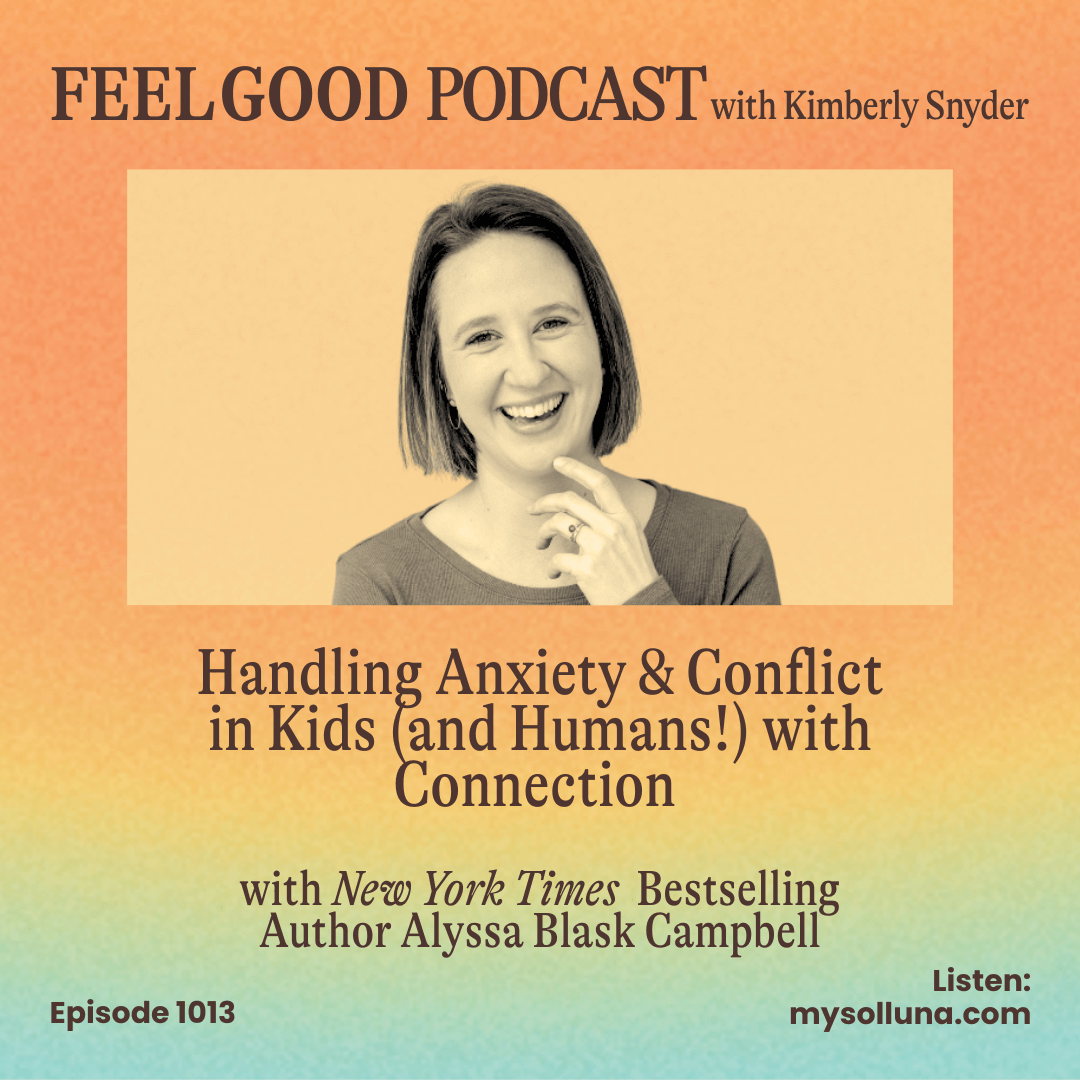 Handling Anxiety & Conflict in Kids (and Humans!) with Connection with NYT Bestselling Author Alyssa Blask Campbell [Episode 1013]